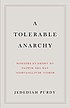 A tolerable anarchy : rebels, reactionaries, and... by  Jedediah Purdy 