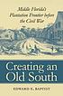 Creating an Old South : Middle Florida's plantation frontier before the Civil War