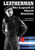 Leatherman : the legend of Chuck Renslow