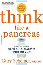 Think like a pancreas : a practical guide to managing diabetes with insulin