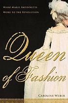 Queen of fashion : what Marie Antoinette wore to the Revolution