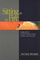 Sitting in the fire : large group transformation using conflict and diversity