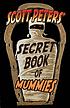 Scott Peters' secret book of mummies by  Scott Peters 