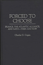 Forced to choose : France, the Atlantic Alliance, and NATO--then and now