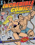 Incredible comics with Tom Nguyen : the ultimate guide to creating kick-ass comic art.