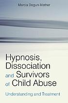 Hypnosis, dissociation, and survivors of child abuse : understanding and treatment