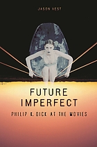 Future imperfect : Philip K. Dick at the movies