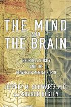 The mind and the brain : neuroplasticity and the power of mental force