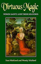 Virtuous magic : women saints and their meanings