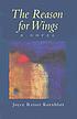 The reason for wings : a novel de  Joyce Reiser Kornblatt 