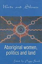 Words and silences : Aboriginal women, politics and land