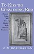 To kiss the chastening rod : domestic fiction and sexual ideology in the American Renaissance