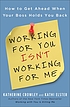 Working for you isn't working for me : the ultimate guide to managing your boss