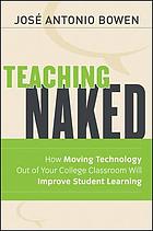 Teaching naked : how moving technology out of your college classroom will improve student learning