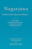 Nagarjuna, Buddhism's most important philosopher : plain English translations and summaries of Nagarjuna's essential philosophical works
