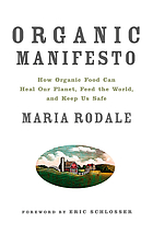 Organic manifesto : how organic farming can heal our planet, feed the world, and keep us safe