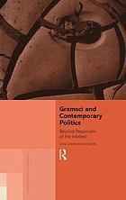 Gramsci and contemporary politics : beyond pessimism of the intellect