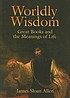 Worldly wisdom : Great Books and the meanings of life