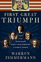 First great triumph : how five Americans made their country a world power