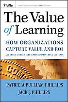 The value of learning : How organizations capture value and ROI and translate them into support, improvement, and funds.