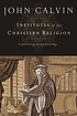 Institutes of the Christian religion. 著者： Jean Calvin