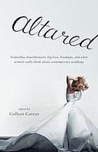 Altared : bridezillas, bewilderment, big love, breakups, and what women really think about contemporary weddings