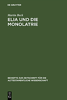 Elia und die Monolatrie : ein Beitrag zur religionsgeschichtlichen Rückfrage nach dem vorschriftprophetischen Jahwe-Glauben