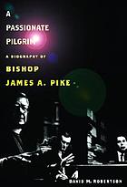 A passionate pilgrim : a biography of Bishop James A. Pike