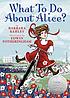 What to do about Alice? : how Alice Roosevelt... 著者：  Barbara Kerley 