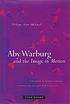 Aby Warburg and the image in motion by  Philippe-Alain Michaud 
