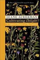 Cultivating delight : a natural history of my garden