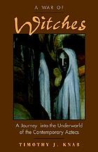 A war of witches : a journey into the underworld of the contemporary Aztecs