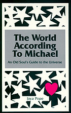 The world according to Michael : an old soul's guide to the universe
