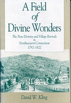 A field of divine wonders : the New Divinity and village revivals in northwestern Connecticut, 1792-1822