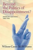 Beyond the politics of disappointment? : American elections, 1980-1998