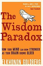 The wisdom paradox : how your mind can grow stronger as your brain grows older