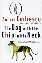 The dog with the chip in his neck : essays from NPR and elsewhere