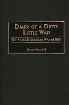 Diary of a dirty little war : the Spanish-American War of 1898
