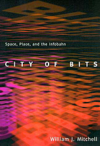 City of bits : space, place, and the infobahn