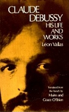 Claude Debussy, his life and works;