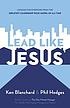 Lead like Jesus : lessons for everyone from the... 저자: Kenneth H Blanchard