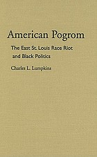 American pogrom : the East St. Louis Race Riot and Black politics