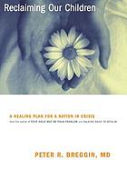 Reclaiming our children : a healing solution for a nation in crisis