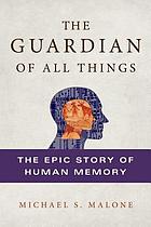 The guardian of all things : the epic story of human memory