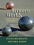 Between worlds : a reader, rhetoric, and handbook 著者： Susan Bachmann