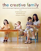 The creative family : how to encourage imagination & nurture family connections