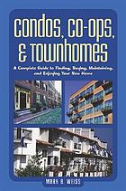 Condos, co-ops, and townhomes : a complete guide to finding, buying, maintaining, and enjoying your new home