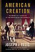 American creation : triumphs and tragedies at... by  Joseph J Ellis 