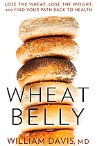 Wheat belly : lose the wheat, lose the weight, and find your path back to health