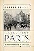 Métro stop Paris : an underground history of the City of Light